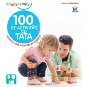 100 de activitati cu tata. Pentru a crea momente de tandrete. 0 - 10 ani de Gilles Diederichs