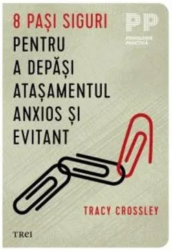 8 pasi siguri pentru a depasi atasamentul anxios si evitant de Tracy Crossley