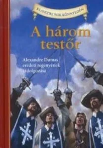 A harom testor - Alexandre Dumas eredeti regenyenek atdolgozasa de Alexandre Dumas