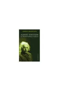 Albert Einstein şi frontierele fizicii de Jeremy Bernstein