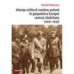 Alianta militara romano-polona in geopolitica Europei central-rasaritene (1919–1939) de Daniel Hrenciuc