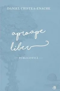 Aproape liber de Daniel Cristea-Enache