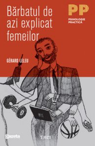 Barbatul de azi explicat femeilor. Tot ce ati vrut sa stiti despre sexul tare fara sa indrazniti sa intrebati
