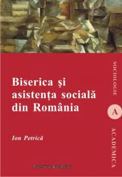 Biserica Si Asistenta Sociala Din Romania de Ion Petrica