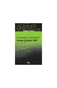 Carnavalul revoluţiei: Europa Centrală, 1989 de Padraic Kenney