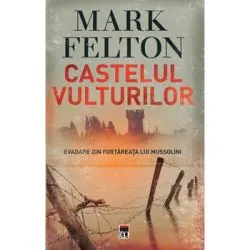 Castelul vulturilor. Evadare din fortareata lui Mussolini de Mark Felton