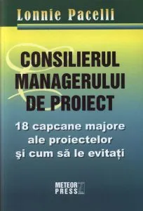 Consilierul managerului de proiect. 18 capcane majore ale proiectelor si cum sa le evitati de Lonnie Pacelli