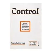 Control. Istoria intunecata si prezentul tulburator al eugeniei de Adam Rutherford