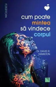 Cum poate mintea sa vindece corpul de David R. Hamilton