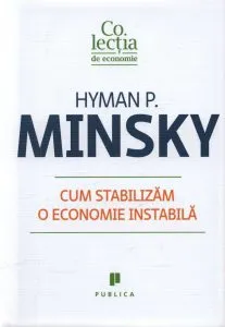 Cum stabilizam o economie instabila de Hyman P. Minsky