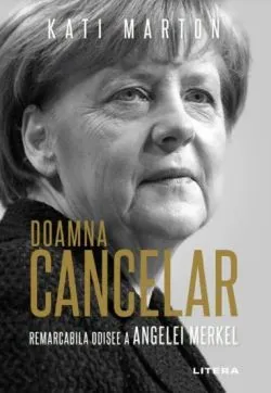 Doamna Cancelar: Odiseea remarcabila a Angelei Merkel de Kati Marton