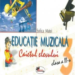 Educatie muzicala - caietul elevului (clasa a III-a) de Sofica Matei