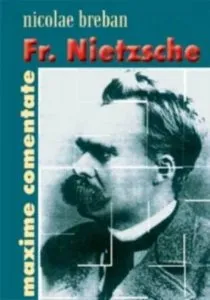 Fr. Nietzsche. Maxime comentate de Nicolae Breban