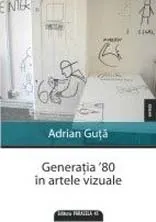 Generația `80 în artele vizuale de Adrian Guta