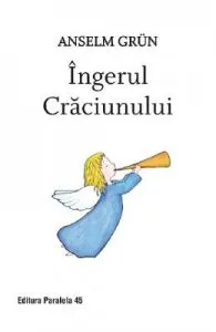 Ingerul Craciunului de Anselm Grun