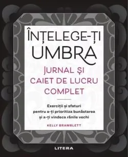Înțelege-ți umbra. Jurnal și caiet de lucru complet de Kelly Bramblett