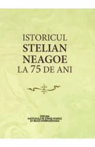 Istoricul Stelian Neagoe la 75 de ani de Cristina Arvatu-Vohn