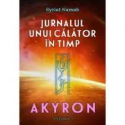 Jurnalul unui calator in timp. Akyron, volumul 1 de Syriat Namah