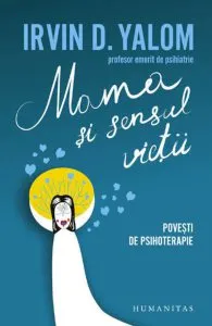 Mama si sensul vietii. Povesti de psihoterapie de Irvin D. Yalom
