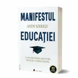 Manifestul educatiei. Cum putem deveni mentori pentru copiii nostri de Andy Szekely