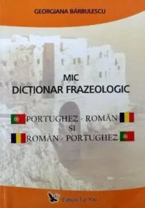 Mic dictionar frazeologic portughez-roman si roman-portughez de Georgiana Barbulescu