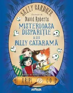 Misterioasa disparitie a lui Billy Catarama. Aripi & Co. Un nou caz al Agentiei de detectivi a zanelor de Sally Gardner