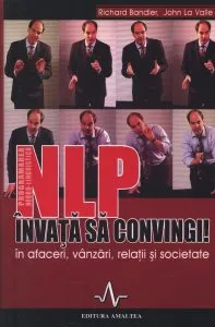 NLP - Invata sa convingi! in afaceri, vanzari, relatii si societate de Richard Bandler