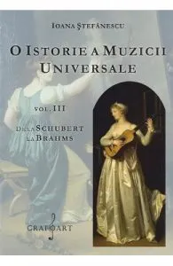 O istorie a muzicii universale Vol.3 De la Schubert la Brahms de Ioana Stefanescu