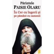 Parintele Paisie Olaru. In Cer cu ingerii si pe pamant cu oamenii