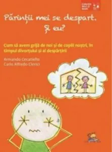 Parintii mei se despart. Si eu' Cum sa avem grija de noi si de copiii nostri in timpul divortului si al despartirii de Armando Cecatiello