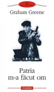 Patria m-a facut om de Graham Greene