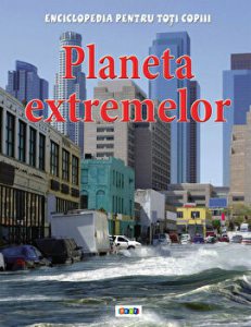 Planeta extremelor. Enciclopedia pentru toti copiii