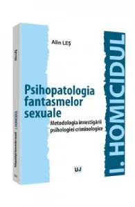 Psihopatologia fantasmelor sexuale. Metodologia investigarii psihologiei criminologice de Alin Les