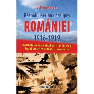 Razboiul aerian deasupra Romaniei 1916–1919 de Valeriu Avram
