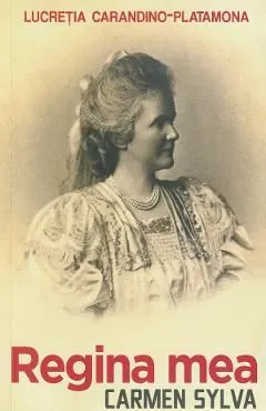 Regina mea. Carmen Sylva de Lucretia Carandino-Platamona