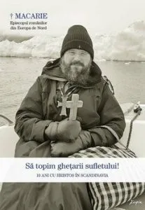 Sa topim ghetarii sufletului. 10 ani cu Hristos in Scandinavia de Macarie