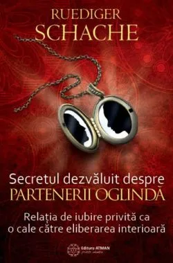 Secretul dezvăluit despre partenerii oglindă. Relația de iubire privită ca o cale către eliberarea interioară de Ruediger Schache