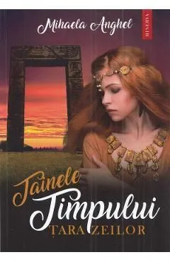 Tainele timpului. Tara zeilor de Mihaela Anghel