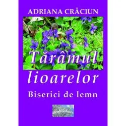 Taramul lioarelor. Biserici de lemn. Eseu de Adriana Craciun