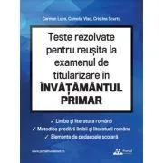 Teste rezolvate pentru reusita la examenul de titularizare invatamant primar. Limba romana, metodica limbii romane, elemente de pedagogie scolara de Carmen Luca