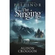 The Singing. The Fourth Book of Pellinor de Alison Croggon