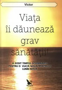 Viata ii dauneaza grav sanatatii! de Victor