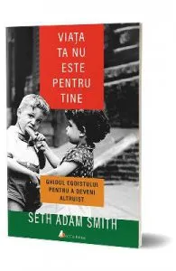Viata ta nu este pentru tine de Seth Adam Smith