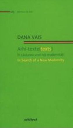 Arhi-texte (texts). În căutarea unei noi modernități / In search of a new modernity (Ediție bilingvă)