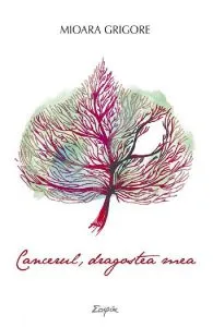 Cancerul, dragostea mea de Mioara Grigore