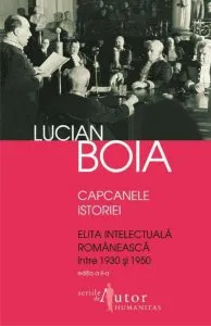 Capcanele istoriei. Elita intelectuala romaneasca intre 1930 si 1950 - Editia 2012 de Lucian Boia