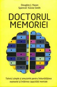 Doctorul memoriei. Tehnici simple si amuzante pentru imbunatatirea memoriei si intarirea capacitatii mentale de Douglas J. Mason