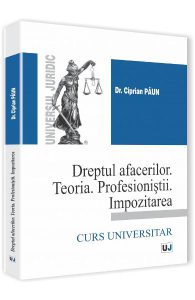 Dreptul Afacerilor. Teoria. Profesionistii. Impozitarea