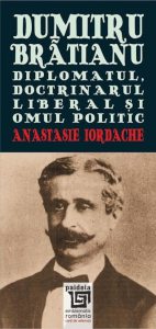 Dumitru Bratianu. Diplomatul, doctrinarul, liberal si omul politic