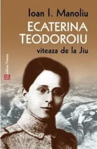 Ecaterina Teodoroiu. Viteaza de la Jiu de Ioan I. Manoliu